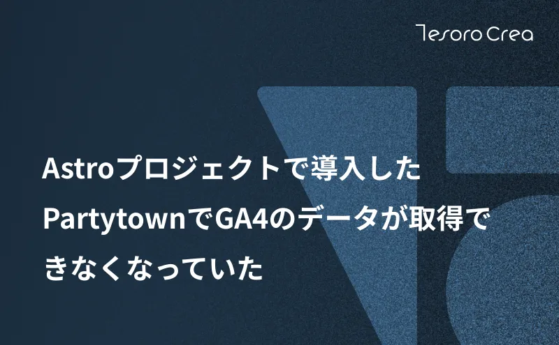 Astroプロジェクトで導入したPartytownでGA4のデータが取得できなくなっていた